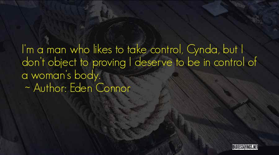 Eden Connor Quotes: I'm A Man Who Likes To Take Control, Cynda, But I Don't Object To Proving I Deserve To Be In