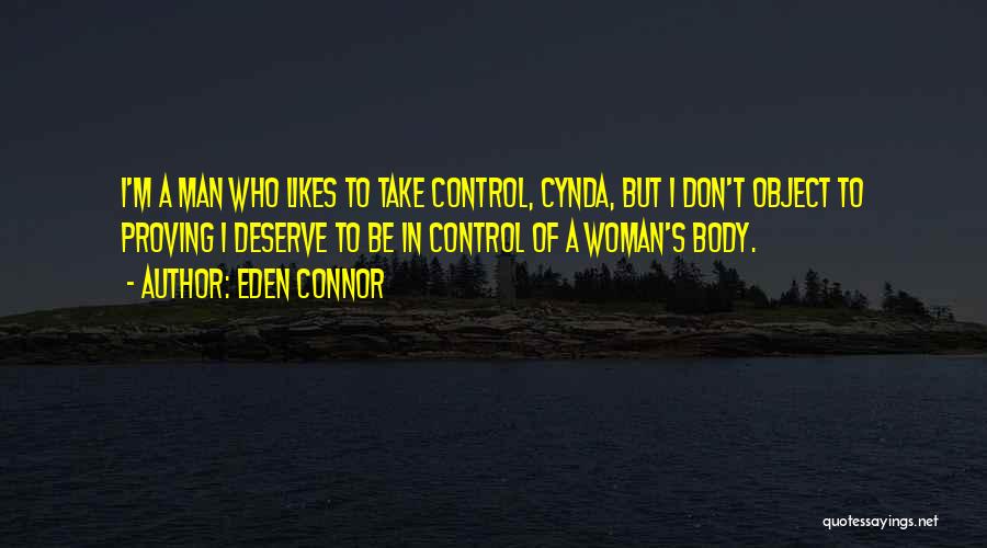 Eden Connor Quotes: I'm A Man Who Likes To Take Control, Cynda, But I Don't Object To Proving I Deserve To Be In