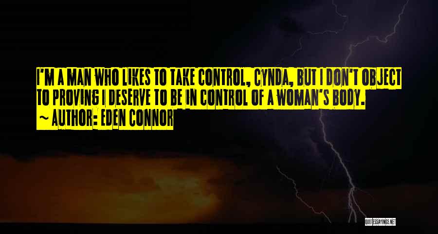 Eden Connor Quotes: I'm A Man Who Likes To Take Control, Cynda, But I Don't Object To Proving I Deserve To Be In