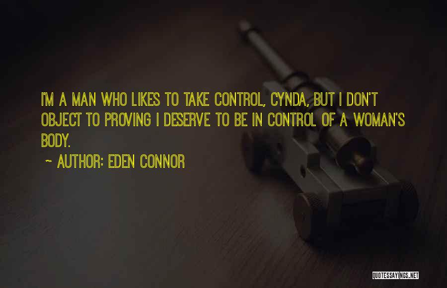 Eden Connor Quotes: I'm A Man Who Likes To Take Control, Cynda, But I Don't Object To Proving I Deserve To Be In