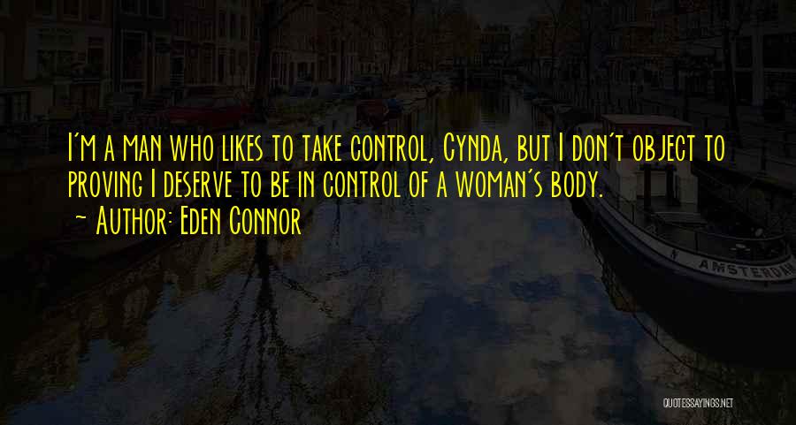 Eden Connor Quotes: I'm A Man Who Likes To Take Control, Cynda, But I Don't Object To Proving I Deserve To Be In