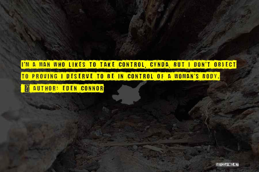 Eden Connor Quotes: I'm A Man Who Likes To Take Control, Cynda, But I Don't Object To Proving I Deserve To Be In