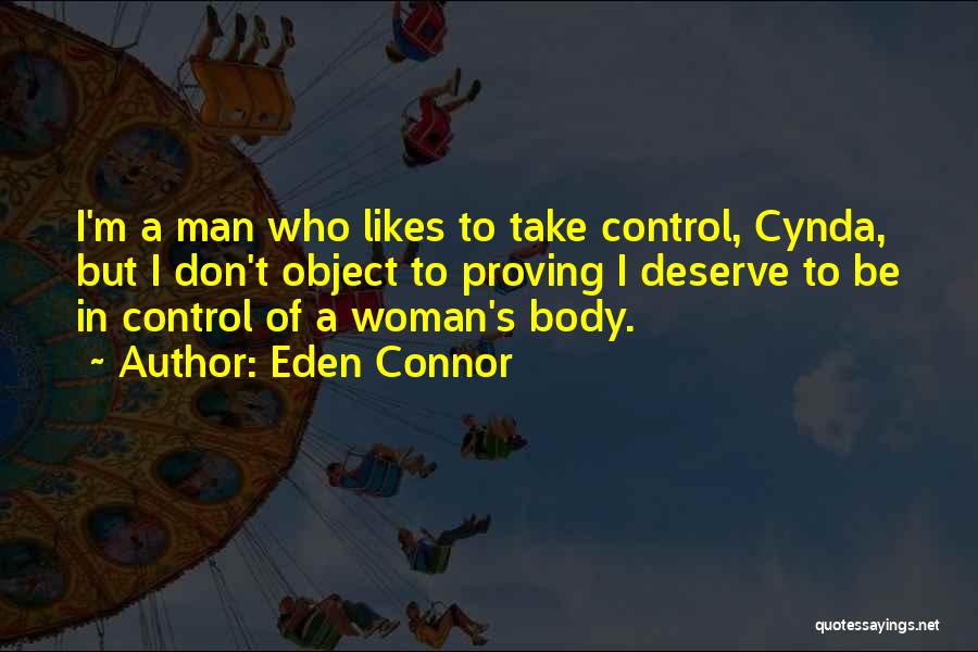 Eden Connor Quotes: I'm A Man Who Likes To Take Control, Cynda, But I Don't Object To Proving I Deserve To Be In