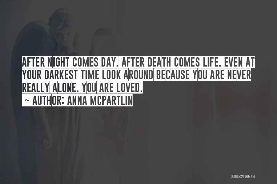 Anna McPartlin Quotes: After Night Comes Day. After Death Comes Life. Even At Your Darkest Time Look Around Because You Are Never Really