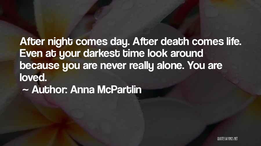 Anna McPartlin Quotes: After Night Comes Day. After Death Comes Life. Even At Your Darkest Time Look Around Because You Are Never Really