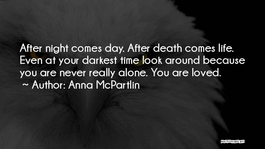 Anna McPartlin Quotes: After Night Comes Day. After Death Comes Life. Even At Your Darkest Time Look Around Because You Are Never Really