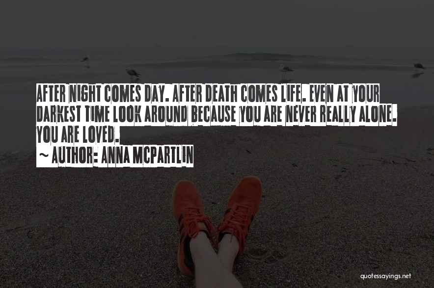 Anna McPartlin Quotes: After Night Comes Day. After Death Comes Life. Even At Your Darkest Time Look Around Because You Are Never Really