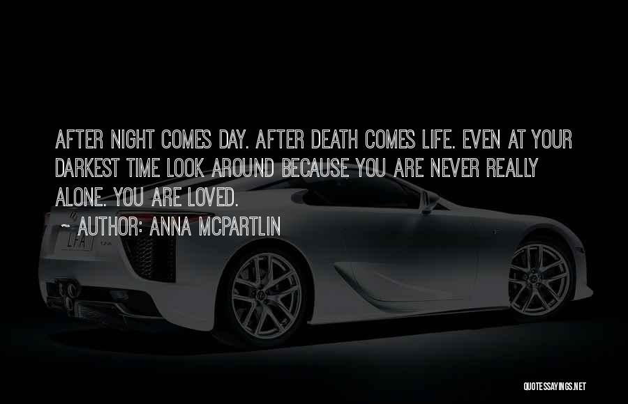 Anna McPartlin Quotes: After Night Comes Day. After Death Comes Life. Even At Your Darkest Time Look Around Because You Are Never Really