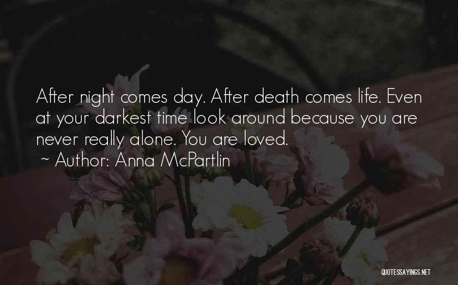 Anna McPartlin Quotes: After Night Comes Day. After Death Comes Life. Even At Your Darkest Time Look Around Because You Are Never Really