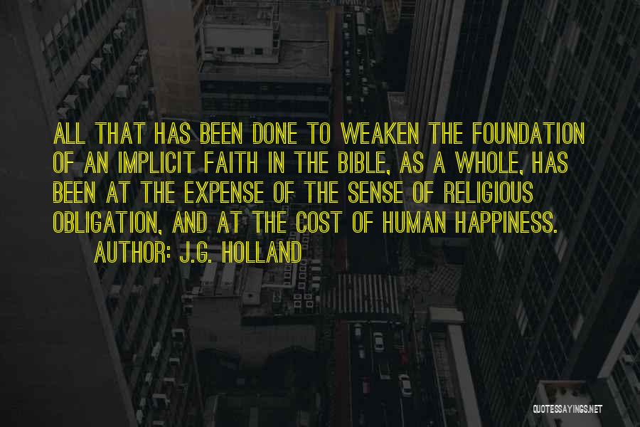 J.G. Holland Quotes: All That Has Been Done To Weaken The Foundation Of An Implicit Faith In The Bible, As A Whole, Has