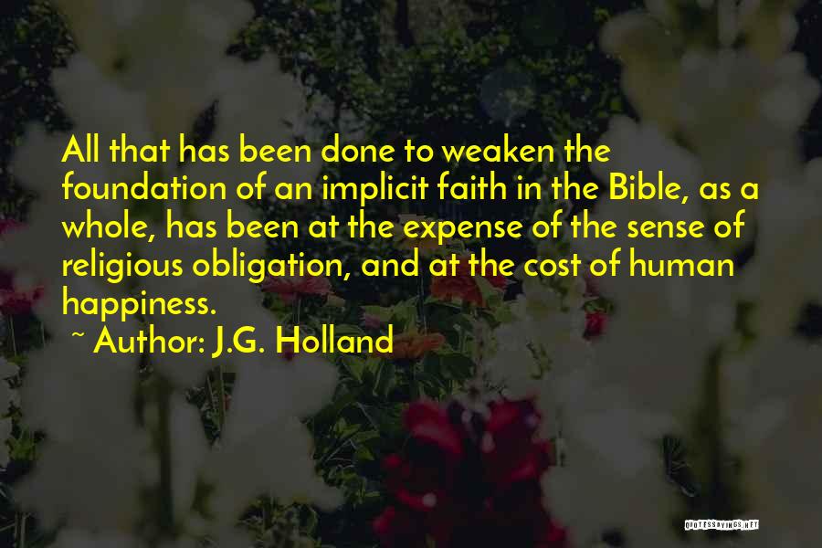 J.G. Holland Quotes: All That Has Been Done To Weaken The Foundation Of An Implicit Faith In The Bible, As A Whole, Has