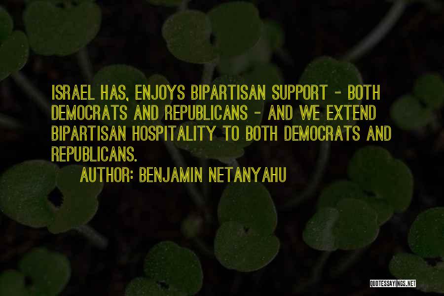 Benjamin Netanyahu Quotes: Israel Has, Enjoys Bipartisan Support - Both Democrats And Republicans - And We Extend Bipartisan Hospitality To Both Democrats And