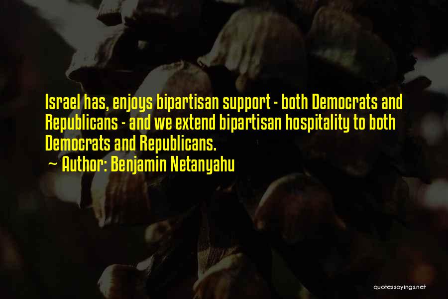 Benjamin Netanyahu Quotes: Israel Has, Enjoys Bipartisan Support - Both Democrats And Republicans - And We Extend Bipartisan Hospitality To Both Democrats And
