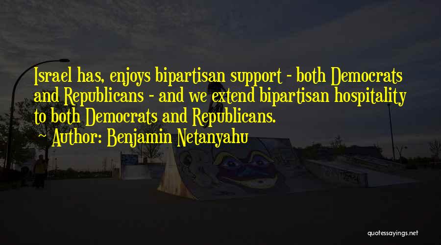 Benjamin Netanyahu Quotes: Israel Has, Enjoys Bipartisan Support - Both Democrats And Republicans - And We Extend Bipartisan Hospitality To Both Democrats And