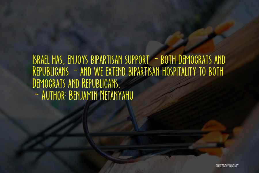 Benjamin Netanyahu Quotes: Israel Has, Enjoys Bipartisan Support - Both Democrats And Republicans - And We Extend Bipartisan Hospitality To Both Democrats And