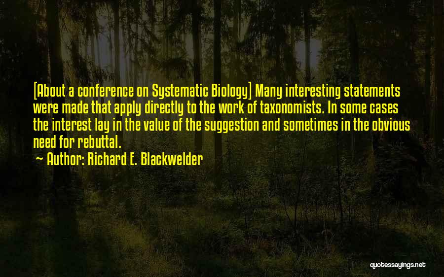 Richard E. Blackwelder Quotes: [about A Conference On Systematic Biology] Many Interesting Statements Were Made That Apply Directly To The Work Of Taxonomists. In