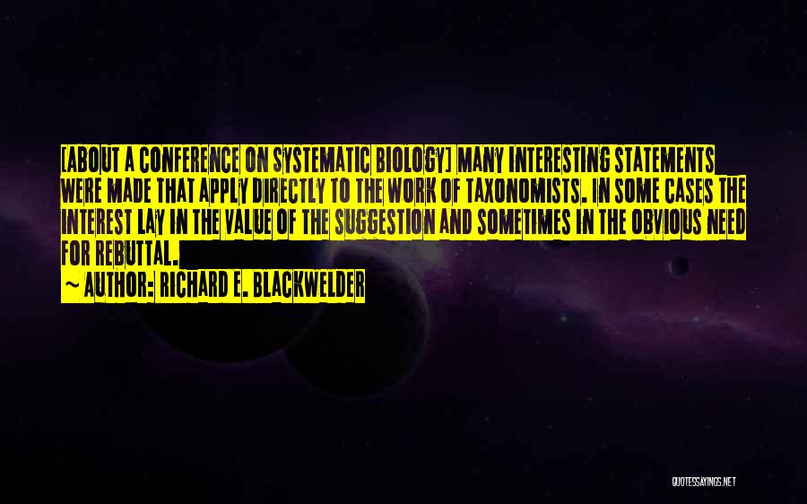 Richard E. Blackwelder Quotes: [about A Conference On Systematic Biology] Many Interesting Statements Were Made That Apply Directly To The Work Of Taxonomists. In