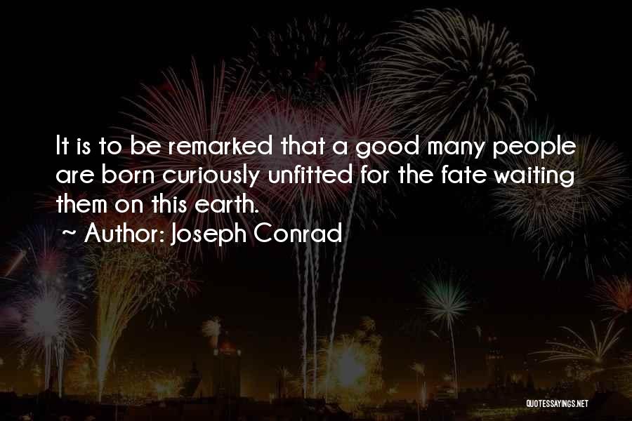 Joseph Conrad Quotes: It Is To Be Remarked That A Good Many People Are Born Curiously Unfitted For The Fate Waiting Them On