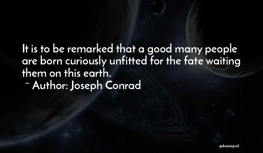 Joseph Conrad Quotes: It Is To Be Remarked That A Good Many People Are Born Curiously Unfitted For The Fate Waiting Them On