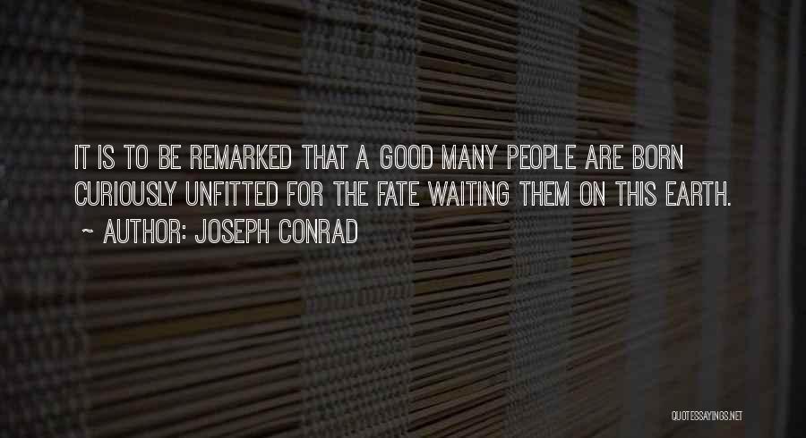 Joseph Conrad Quotes: It Is To Be Remarked That A Good Many People Are Born Curiously Unfitted For The Fate Waiting Them On