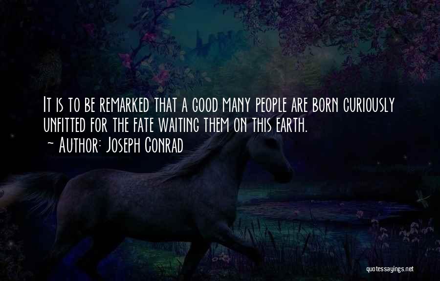 Joseph Conrad Quotes: It Is To Be Remarked That A Good Many People Are Born Curiously Unfitted For The Fate Waiting Them On