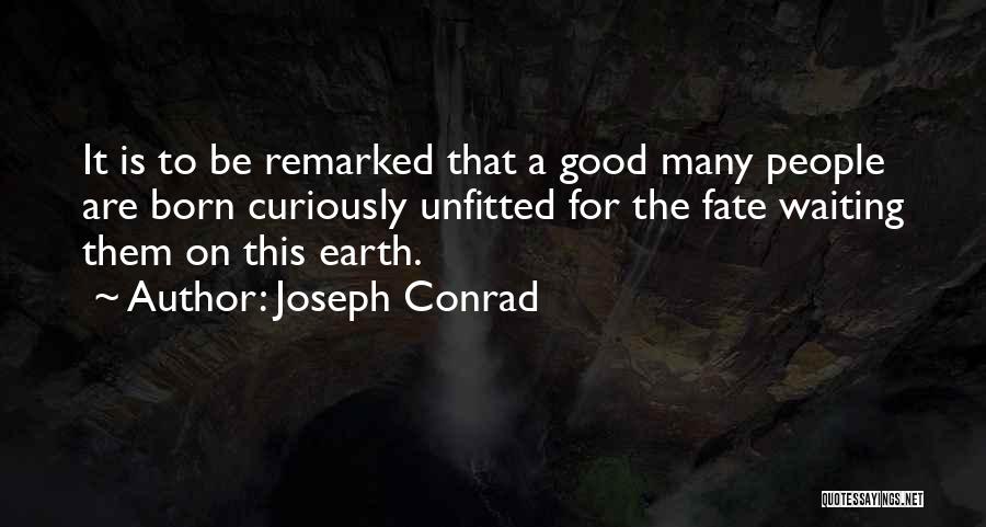 Joseph Conrad Quotes: It Is To Be Remarked That A Good Many People Are Born Curiously Unfitted For The Fate Waiting Them On