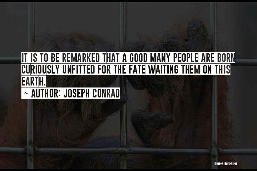 Joseph Conrad Quotes: It Is To Be Remarked That A Good Many People Are Born Curiously Unfitted For The Fate Waiting Them On