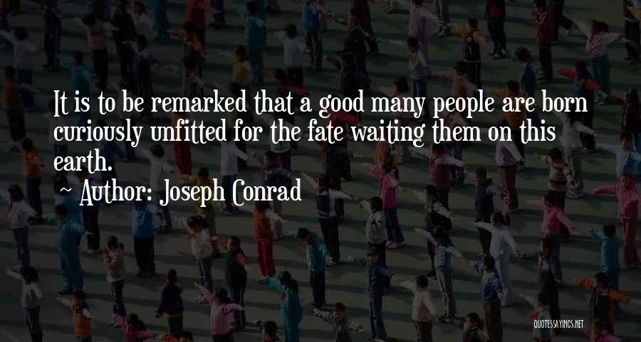Joseph Conrad Quotes: It Is To Be Remarked That A Good Many People Are Born Curiously Unfitted For The Fate Waiting Them On