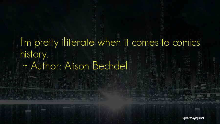 Alison Bechdel Quotes: I'm Pretty Illiterate When It Comes To Comics History.