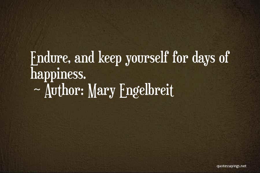 Mary Engelbreit Quotes: Endure, And Keep Yourself For Days Of Happiness.