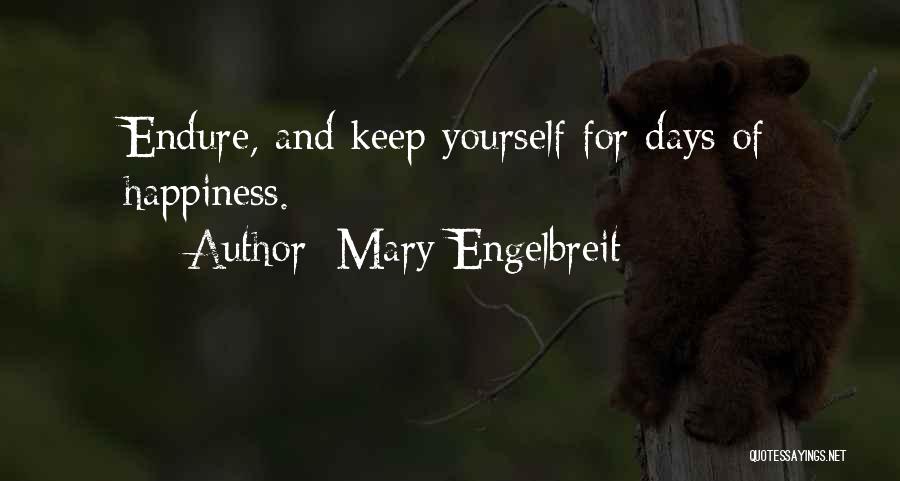 Mary Engelbreit Quotes: Endure, And Keep Yourself For Days Of Happiness.