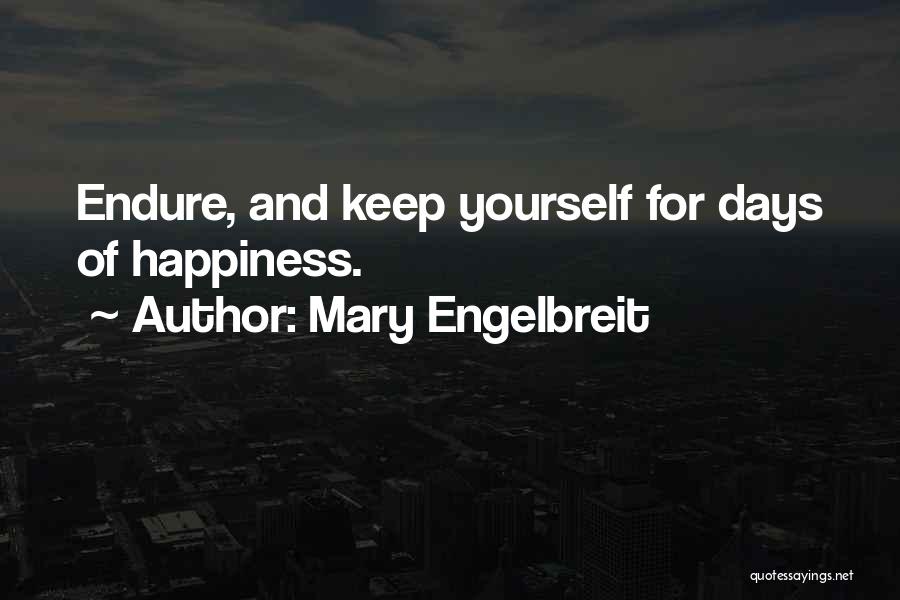 Mary Engelbreit Quotes: Endure, And Keep Yourself For Days Of Happiness.