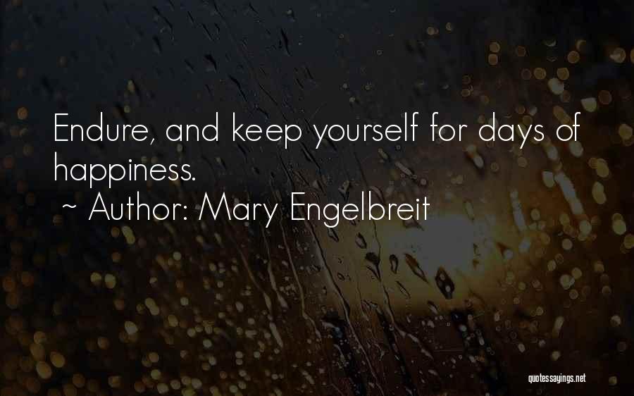 Mary Engelbreit Quotes: Endure, And Keep Yourself For Days Of Happiness.