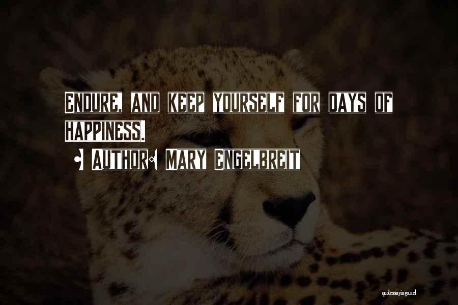 Mary Engelbreit Quotes: Endure, And Keep Yourself For Days Of Happiness.