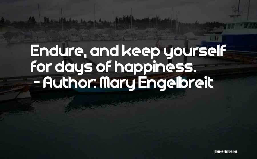 Mary Engelbreit Quotes: Endure, And Keep Yourself For Days Of Happiness.