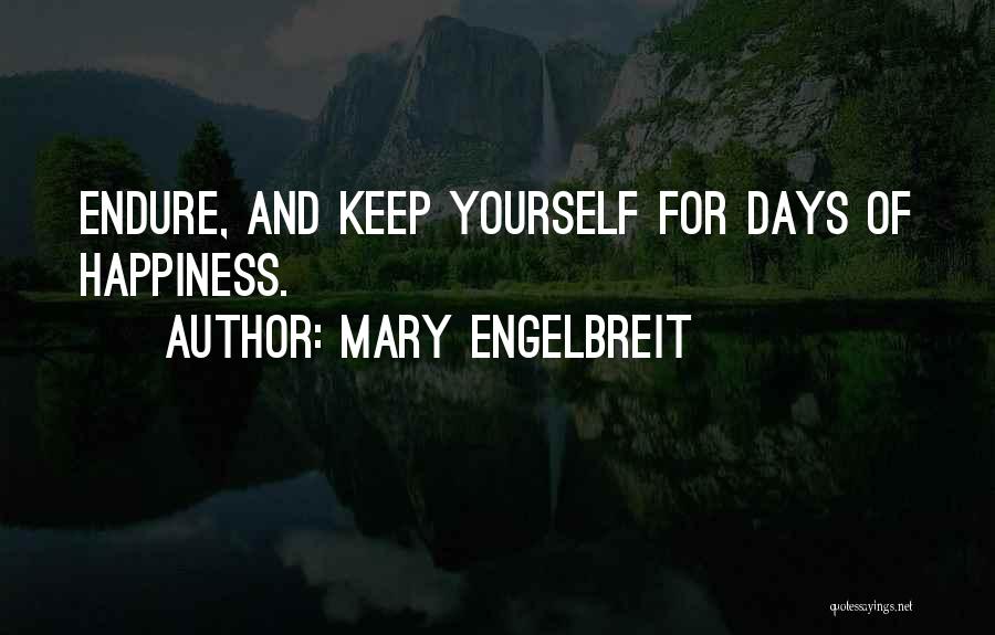 Mary Engelbreit Quotes: Endure, And Keep Yourself For Days Of Happiness.