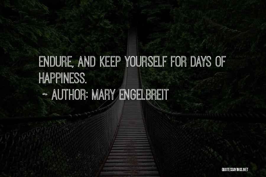 Mary Engelbreit Quotes: Endure, And Keep Yourself For Days Of Happiness.