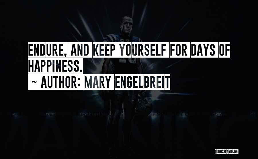 Mary Engelbreit Quotes: Endure, And Keep Yourself For Days Of Happiness.