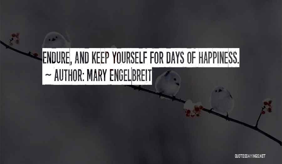 Mary Engelbreit Quotes: Endure, And Keep Yourself For Days Of Happiness.