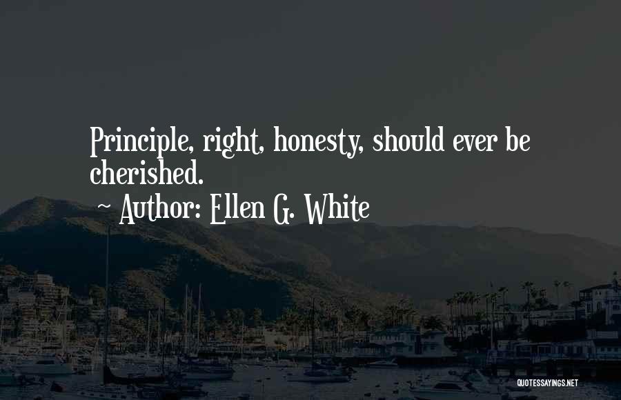 Ellen G. White Quotes: Principle, Right, Honesty, Should Ever Be Cherished.