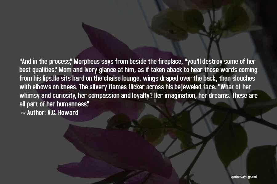 A.G. Howard Quotes: And In The Process, Morpheus Says From Beside The Fireplace, You'll Destroy Some Of Her Best Qualities. Mom And Ivory