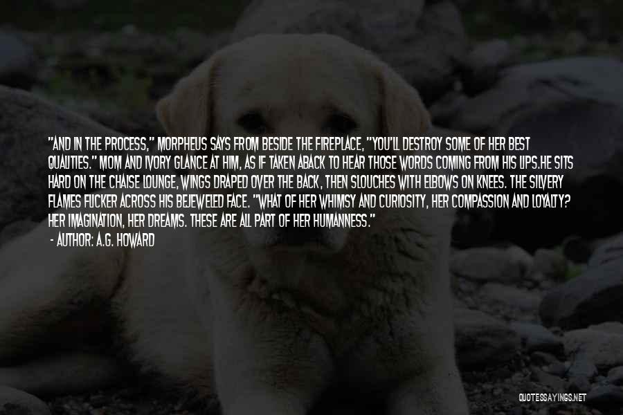 A.G. Howard Quotes: And In The Process, Morpheus Says From Beside The Fireplace, You'll Destroy Some Of Her Best Qualities. Mom And Ivory