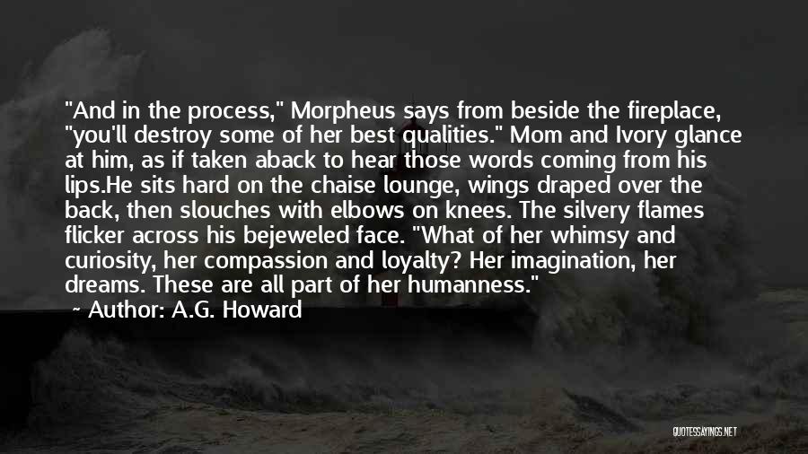 A.G. Howard Quotes: And In The Process, Morpheus Says From Beside The Fireplace, You'll Destroy Some Of Her Best Qualities. Mom And Ivory