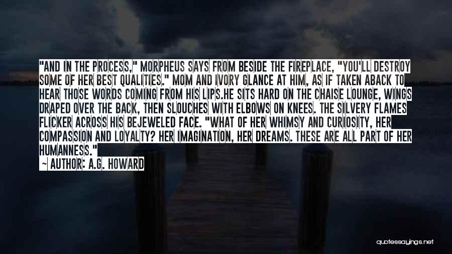 A.G. Howard Quotes: And In The Process, Morpheus Says From Beside The Fireplace, You'll Destroy Some Of Her Best Qualities. Mom And Ivory