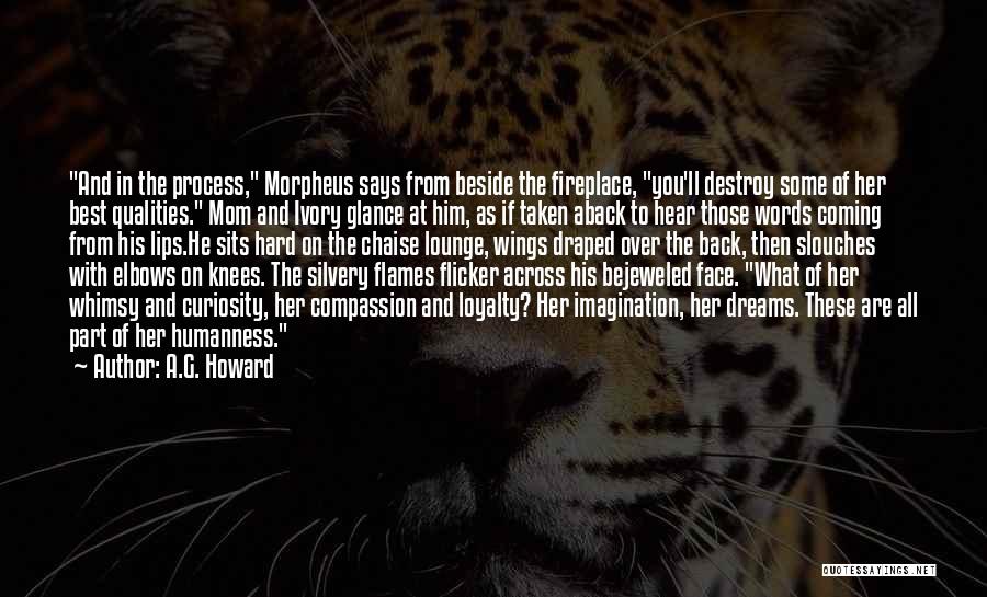 A.G. Howard Quotes: And In The Process, Morpheus Says From Beside The Fireplace, You'll Destroy Some Of Her Best Qualities. Mom And Ivory