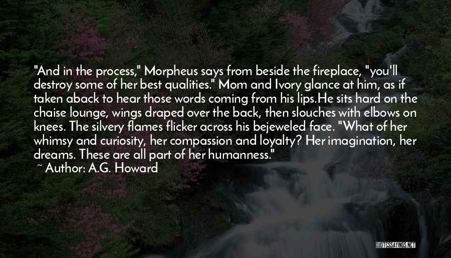 A.G. Howard Quotes: And In The Process, Morpheus Says From Beside The Fireplace, You'll Destroy Some Of Her Best Qualities. Mom And Ivory