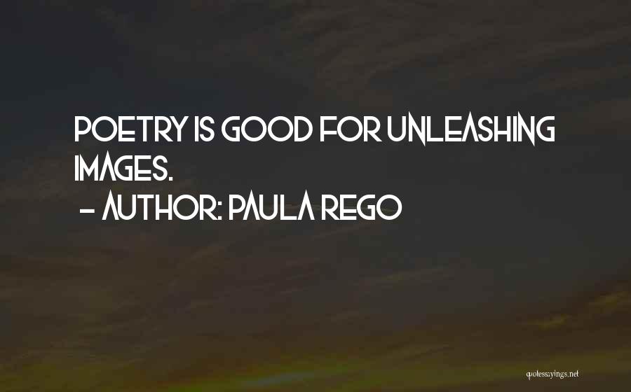 Paula Rego Quotes: Poetry Is Good For Unleashing Images.
