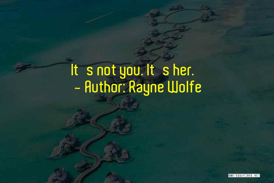 Rayne Wolfe Quotes: It's Not You. It's Her.