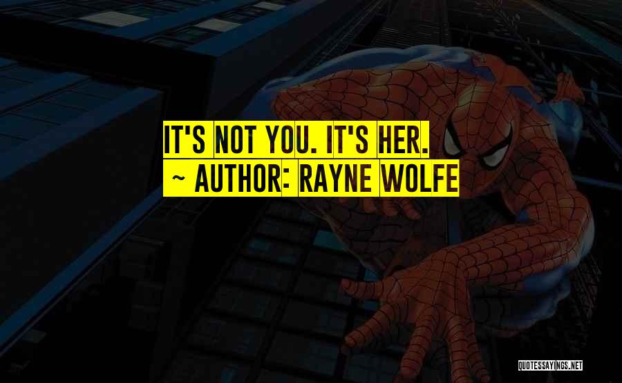 Rayne Wolfe Quotes: It's Not You. It's Her.