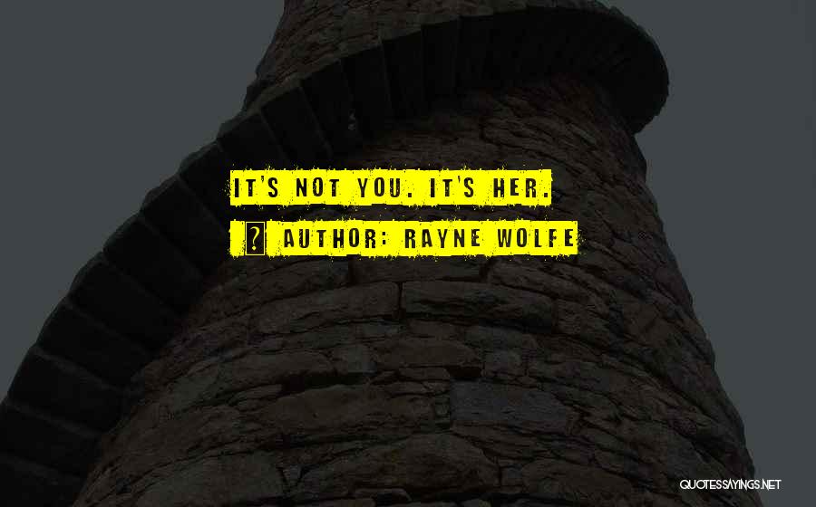 Rayne Wolfe Quotes: It's Not You. It's Her.